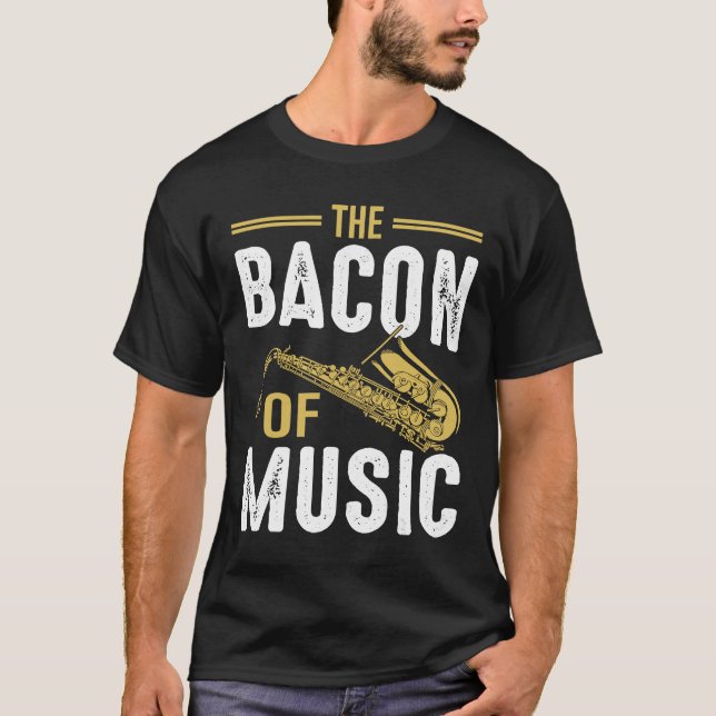 The Bacon of Music Saxophone Saxaphone Player  6 T Shirt (Framsida)