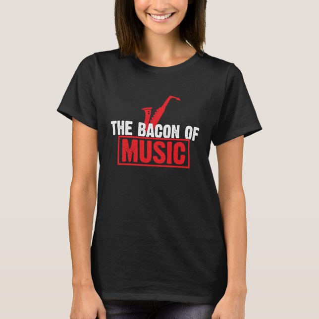 The Bacon of Music Saxophone Saxaphone Player T Shirt (Framsida)