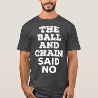 The Ball And Chain Said No vintage T Shirt