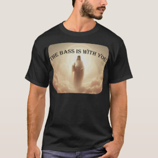 The Bass Is With You T Shirt