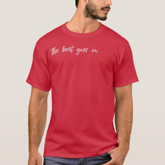 The Beat Goes On Inspirational Gift for Heart Atta T Shirt