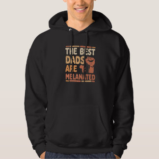 The Best Dads Are Melanated Celebrate Black father Hoodie