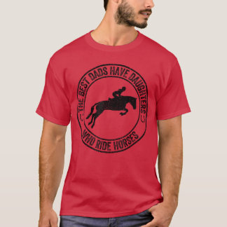 The Best Dads Have Daughters Who Ride Horses Fathe T Shirt