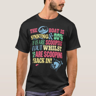 The Boat Is Sinking 99 Of Us Are Scooping It Out T Shirt