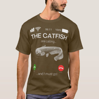 The Catfish Are Calling And I Must Go Funny Fishin T Shirt