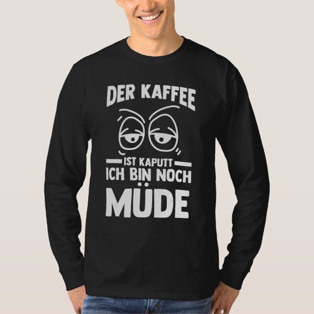 The coffee is broken I m still tired T Shirt (Framsida)