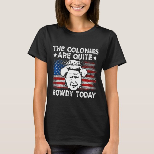 The Colonies Are Quite Rowdy Today Usa T Shirt (Framsida)