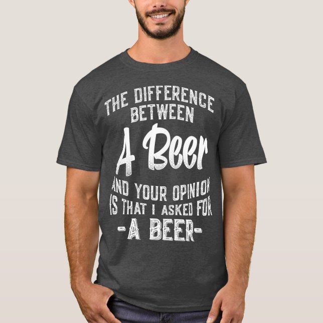The difference between A Beer and your opinion T Shirt (Framsida)