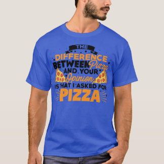 The Difference Between Pizza And You Pizza Lover I T Shirt