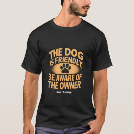 The Dog Is Friendly, Be Aware Of The Owner Funny T Shirt