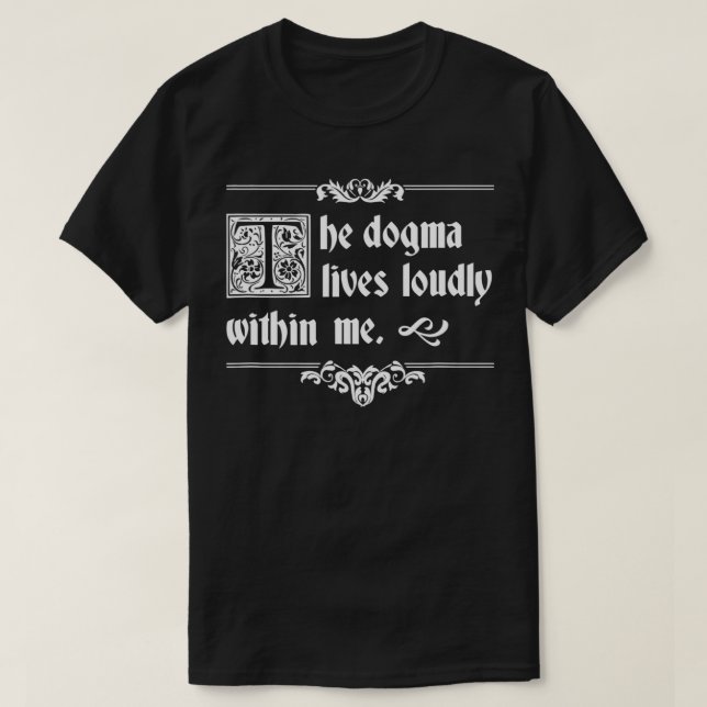 The Dogma Lives Loudly Within Me  T Shirt (Design framsida)