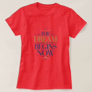 The Dream Begins Now - Inspirational Motivational  T Shirt