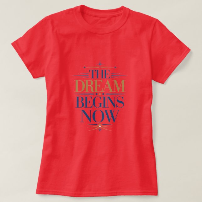 The Dream Begins Now - Inspirational Motivational  T Shirt (Design framsida)