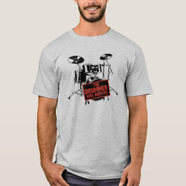 The Drummer Has Arrived T Shirt