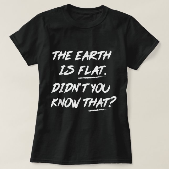The Earth Is Flat Didn't You Know That  T Shirt (Design framsida)