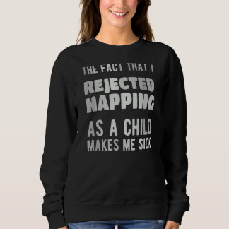 The fact that i rejected napping as a child makes  t shirt