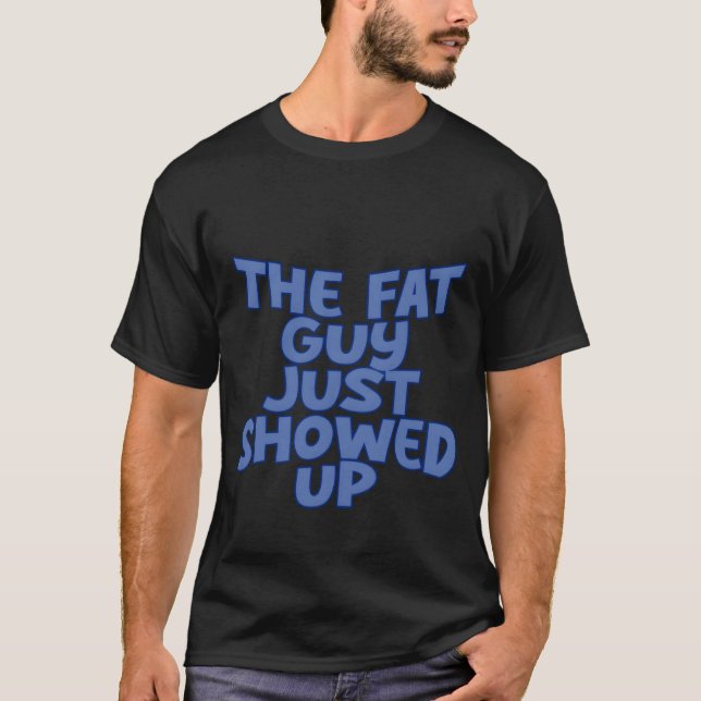 The Fat Guy Just Showed Up friends T Shirt (Framsida)
