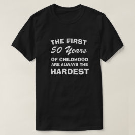 THE FIRST FIFTY YEARS OF CHILDHOOD ARE THE HARDEST T SHIRT
