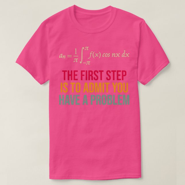 The First Step Is To Admit You Have A Problem T Shirt (Design framsida)