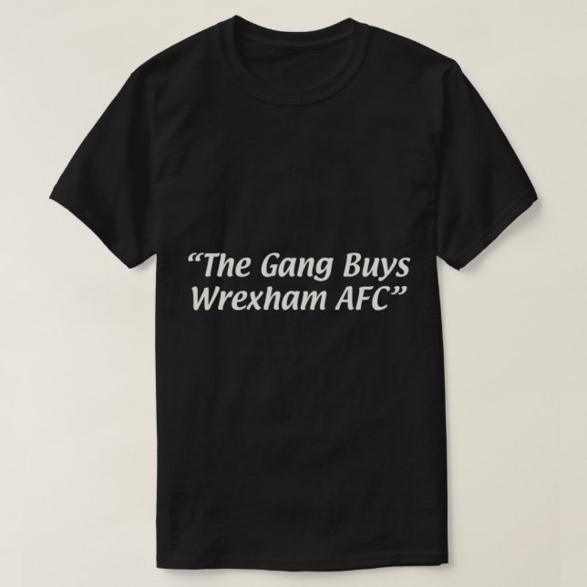 The Gang Buys Wrexham AFC   T Shirt (Design framsida)