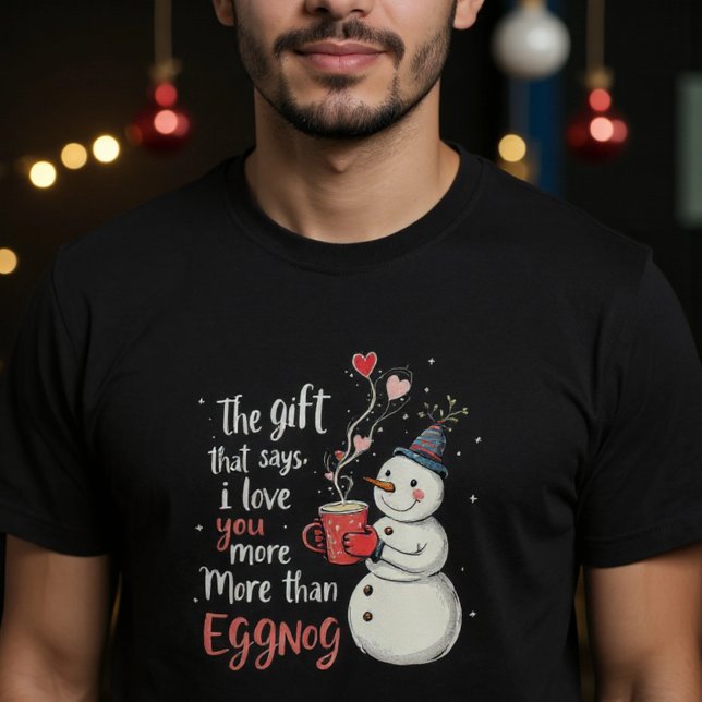 The Gift That Says, 'I Love You More Than Eggnog T Shirt (Skapare uppladdad)