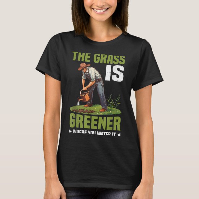 The Gr Is Greener Where You Water It Motivational  T Shirt (Framsida)