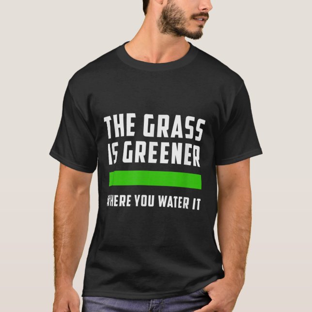 The Gr Is Greener Where You Water It, Motivational T Shirt (Framsida)