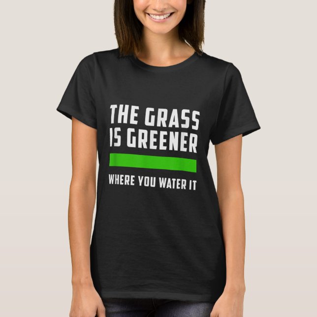 The Gr Is Greener Where You Water It, Motivational T Shirt (Framsida)