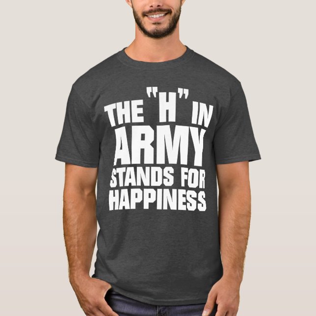 The H In Army Stands For Happiness Funny Meme Mili T Shirt (Framsida)