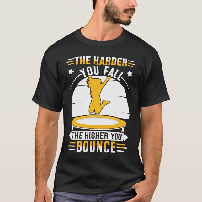 The harder you fall the higher you bounce t shirt (Framsida)