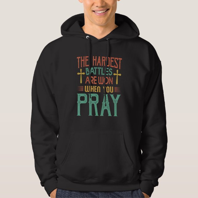 The Hardest Battles Are Won When You Pray  Religio Hoodie (Framsida)