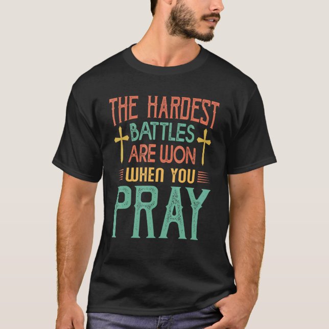 The Hardest Battles Are Won When You Pray  Religio T Shirt (Framsida)