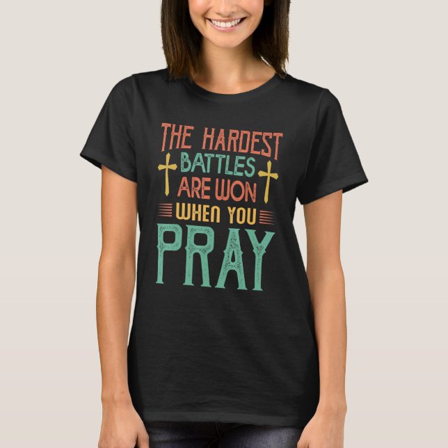 The Hardest Battles Are Won When You Pray  Religio T Shirt (Framsida)