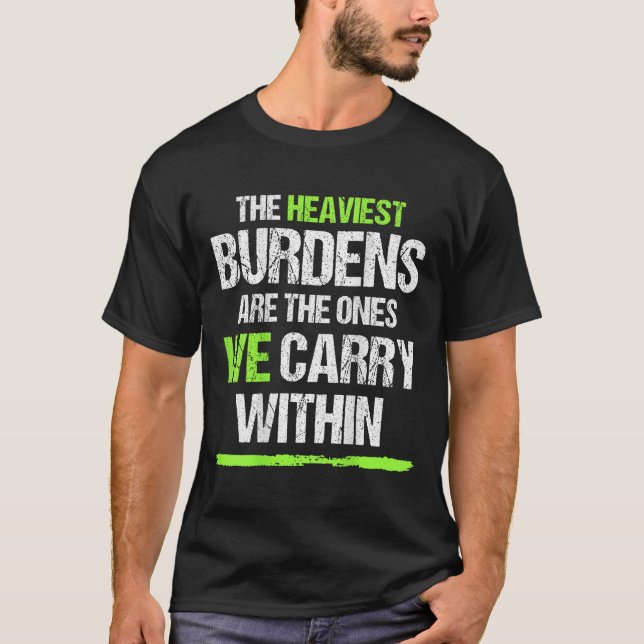 The Heaviest Burdens Are The Ones We Carry Within  T Shirt (Framsida)