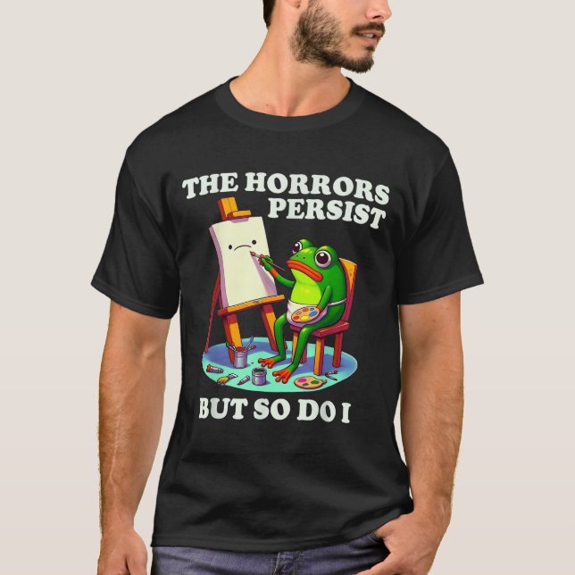 The Horrors Persist But So Do I Frog  T Shirt (Framsida)