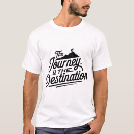 The Journey is the Destination T Shirt