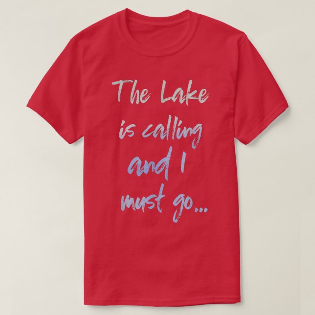 The Lake is Calling and I Must Go  T Shirt (Design framsida)