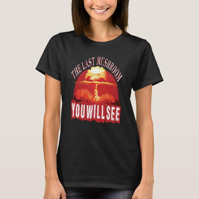 The Last Mushroom You Will See Sarcastic Joke Sayi T Shirt (Framsida)