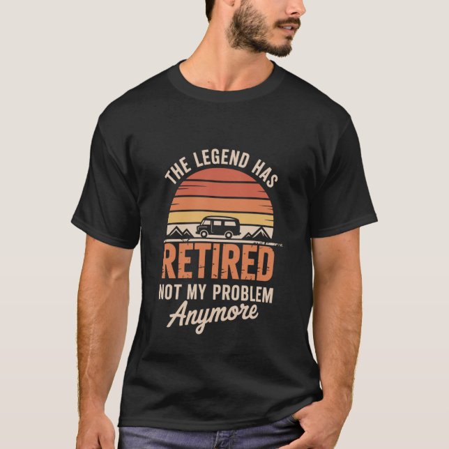 The Legend Has Retired Not My Problem Anymore Reti T Shirt (Framsida)