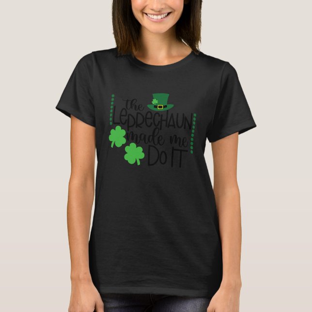 The Leprechaun Made Me Do It St Patricks Day Women T Shirt (Framsida)