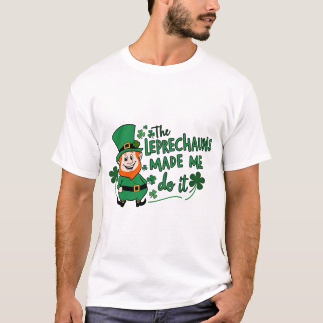 The Leprechauns Made Me Do It -Fun St Paddy's Day T Shirt (Framsida)