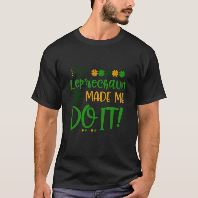 The Leprechauns Made Me Do It Happy St Patrick's D T Shirt (Framsida)