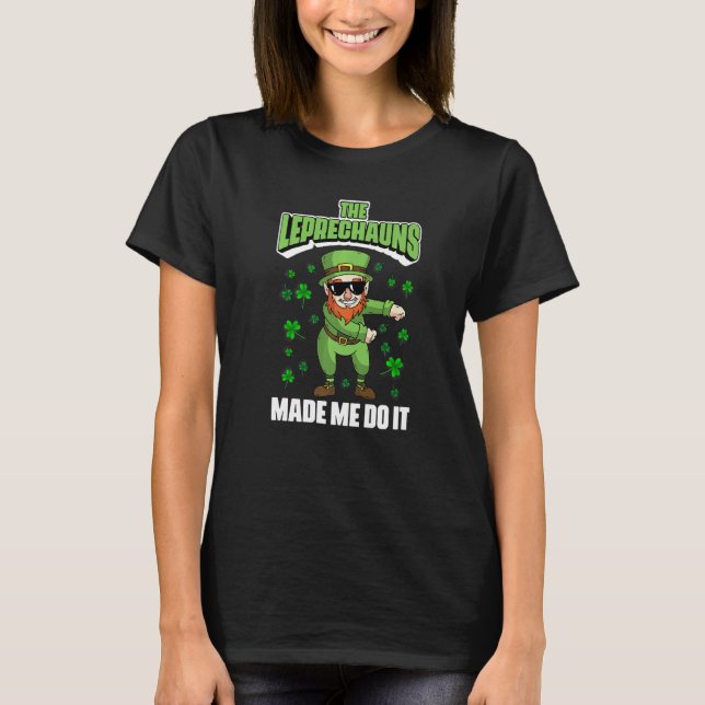 The Leprechauns Made Me Do It Lucky Shamrock St Pa T Shirt (Framsida)