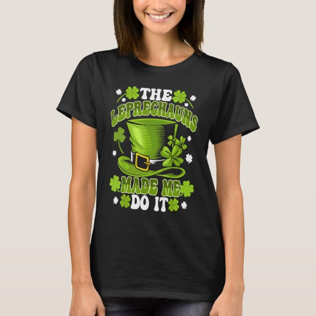 The Leprechauns Made Me Do It Saint Patrick`s Day T Shirt (Framsida)