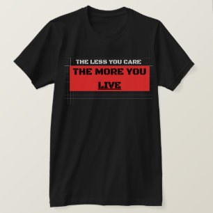 The Less You Care The More You Live Streetwear T Shirt