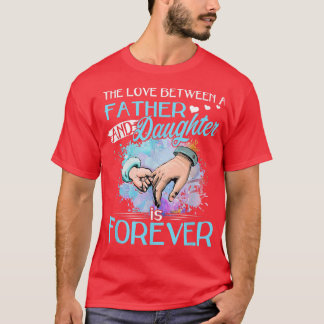The Love Between A Father And Daughter is Forever T Shirt