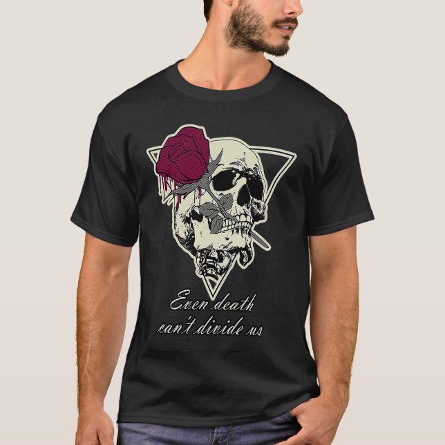 The Love To Death Skull Even Death Can't Divide Us T Shirt (Framsida)