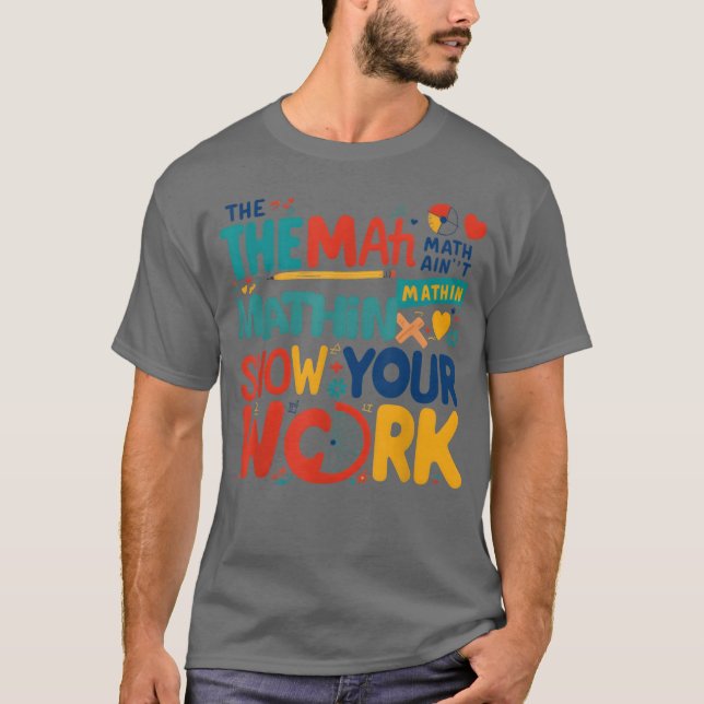 The Math Ain t Mathin Show Your Work Backo Schoo b T Shirt (Framsida)