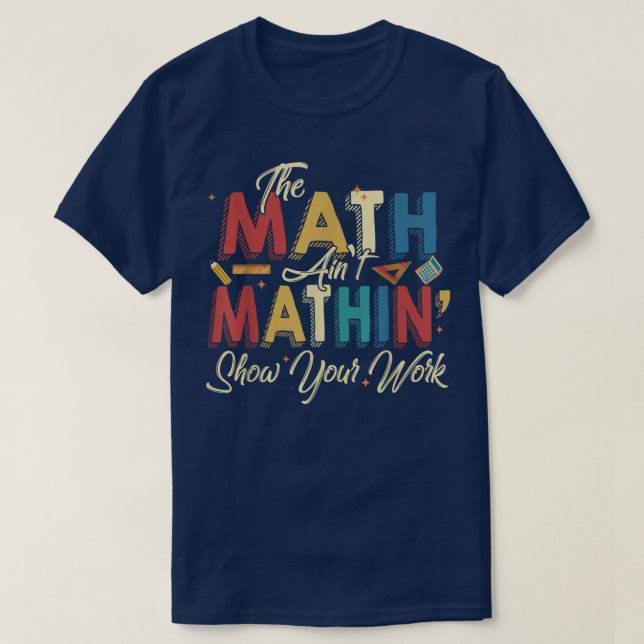 The Math Ain't Mathin Show Your Work Funny Math T Shirt (Design framsida)