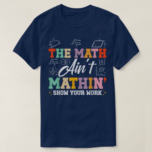 The Math Ain't Mathin Show Your Work Funny Math T Shirt (Design framsida)
